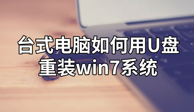 臺(tái)式電腦如何用U盤(pán)重裝win7系統(tǒng)