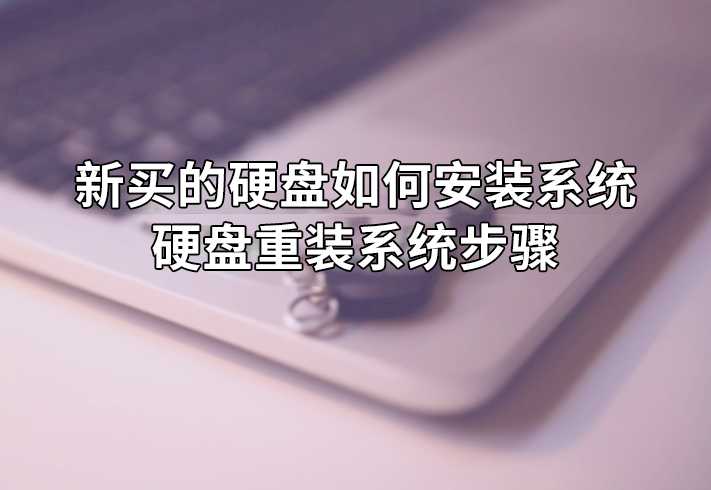 新買的硬盤如何裝系統(tǒng),硬盤安裝系統(tǒng)步驟